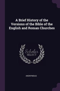 A Brief History of the Versions of the Bible of the English and Roman Churches