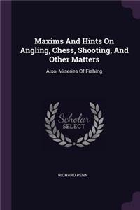 Maxims And Hints On Angling, Chess, Shooting, And Other Matters