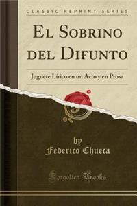 El Sobrino del Difunto: Juguete Lírico en un Acto y en Prosa (Classic Reprint)