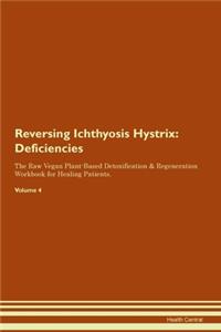 Reversing Ichthyosis Hystrix: Deficiencies The Raw Vegan Plant-Based Detoxification & Regeneration Workbook for Healing Patients. Volume 4