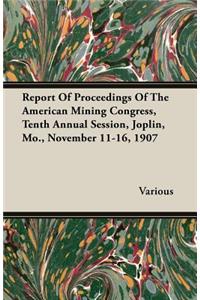 Report of Proceedings of the American Mining Congress, Tenth Annual Session, Joplin, Mo., November 11-16, 1907