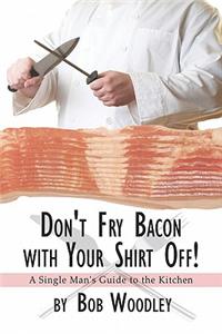 Don't Fry Bacon with Your Shirt Off!