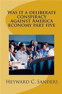 Was it a deliberate conspiracy against America economy part five