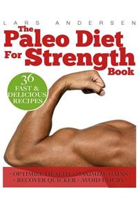 Paleo Diet for Strength: Delicious Paleo Diet Plan, Recipes and Cookbook Designed to Support the Specific Needs of Strength Athletes and Bodybuilders