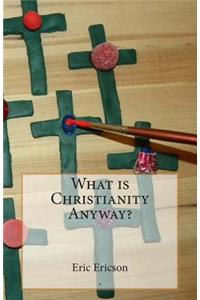 What is Christianity Anyway?