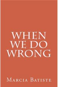 When We Do Wrong