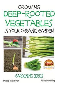 Growing Deep-Rooted Vegetables In Your Organic Garden