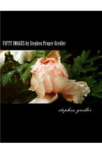 FIFTY IMAGES by Stephen Proper Gredler
