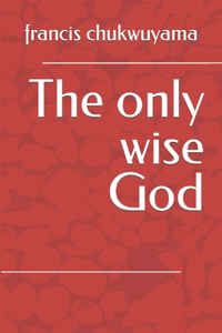 only wise God