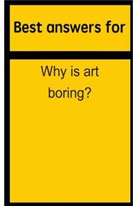 Best Answers for Why Is Art Boring?