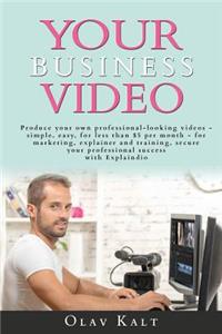 Your Business Video: Produce Your Own Professional-Looking Videos - Simple, Easy, for Less Than $5 Per Month - For Marketing, Explainer and Training Secure Your Professional Success with Explaindio.