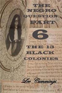 Negro Question Part 6 the 13 Black Colonies