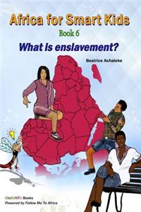 Africa for Smart Kids Book 6 - What is enslavement?: What is enslavement?