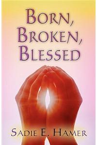 Born, Broken, Blessed