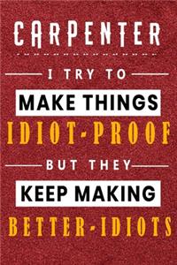 Carpenter I Try To Make Things Idiot Proof But They Keep Making Better Idiots