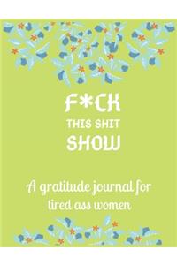 Fuck this shit show A gratitude journal for tired ass women