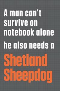 A man can't survive on notebook alone he also needs a Shetland Sheepdog