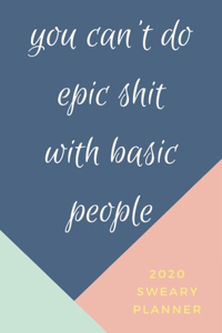 Cussing Planner 2020 You Can't Do Epic Shit With Basic People