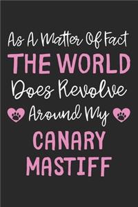 As A Matter Of Fact The World Does Revolve Around My Canary Mastiff