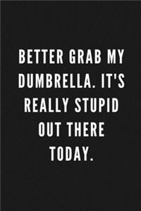 Better Grab My Dumbrella. It's Really Stupid Out There Today