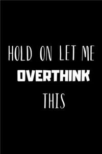 Hold on, Let Me OVERTHINK This - Funny Novelty Quote, Anxiety humor Notebook / Journal / Diary