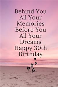 Behind You All Your Memories Before You All Your Dreams Happy 30th Birthday