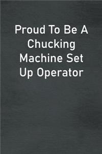 Proud To Be A Chucking Machine Set Up Operator