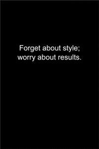 Forget about style; worry about results.