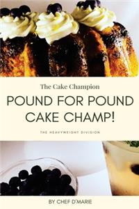 Pound For Pound Cake Champ!