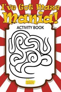 I've Got Maze Mania! Kids Activity Book