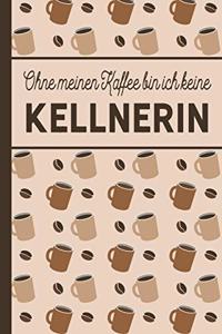 Ohne meinen Kaffee bin ich keine Kellnerin: Geschenk für Kellner: blanko A5 Notizbuch liniert mit über 100 Seiten Geschenkidee - Kaffee-Softcover für Kellner und Kellnerinnen, die viel Kaffee 