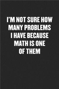 I'm Not Sure How Many Problems I Have Because Math Is One of Them