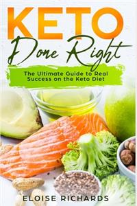 Keto Done Right: The Ultimate Guide to Real Success on the Keto Diet