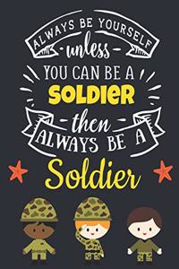 Always Be Yourself Unless You Can Be a Soldier Then Always Be a Soldier
