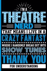 I'm a Theatre Nerd - That Means I Live in a Crazy Fantasy Where I Randomly Break Out Into Show Tunes