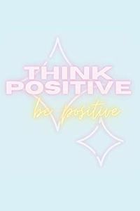 Think Positive Be Positive Notebook