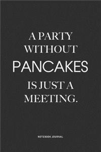 A Party Without Pancakes Is Just A Meeting