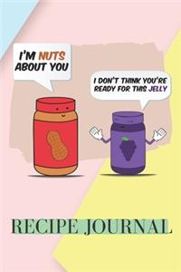 I'm Nuts About You I Don't Think You're Ready For This Jelly: Recipe Journal: 6 x 9 Inches 100 Pages Blank Recipe Notebook