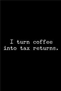 I Turn Coffee Into Tax Returns