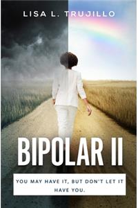 Bipolar II: You, May Have It, But Don't Let It Have You