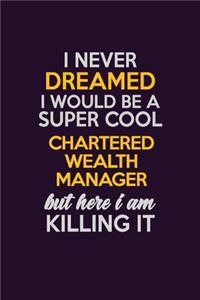 I Never Dreamed I Would Be A Super cool Chartered wealth manager But Here I Am Killing It