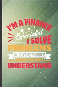 I'm a Finance Specialist I Solve Problems You Don't Know You Have in Ways You Can't Understand