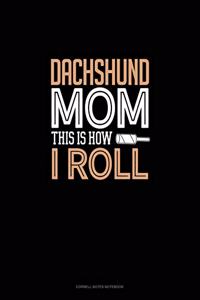 Dachshund Mom This Is How I Roll