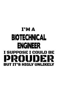 I'm A Biotechnical Engineer I Suppose I Could Be Prouder But It's Highly Unlikely