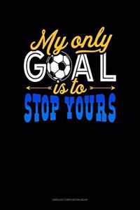 My Only Goal Is To Stop Yours