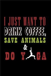 I Just want to Drink Coffee, Save Animals, and do Yoga.