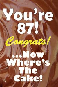 You're 87! Congrats! ...Now Where's The Cake!