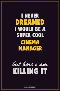 I Never Dreamed I would Be A Super Cool Cinema Manager But Here I Am Killing It