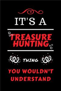 It's A Treasure Hunting Thing You Wouldn't Understand