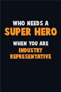 Who Need A SUPER HERO, When You Are Industry Representative
